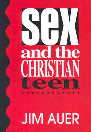 Sex and the Christian Teen de Jim Auer