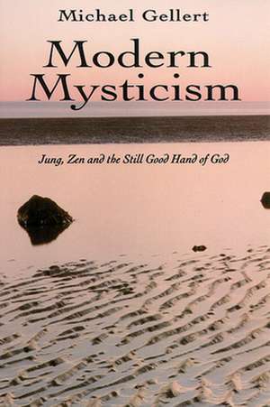 Modern Mysticism: Jung, Zen and the Still Good Hand of God de Michael Gellert