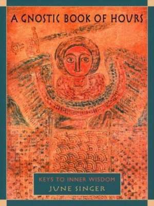 A Gnostic Book of Hours: Keys to Inner Wisdom de June Singer