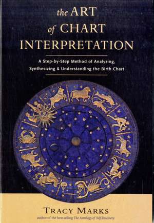 The Art of Chart Interpretation: A Step-By-Step Method for Analyzing, Synthesizing, and Understanding the Birth Chart de Tracy Marks