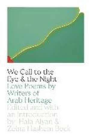 We Call to the Eye & the Night – Love Poems by Writers of Arab Heritage de Hala Alyan