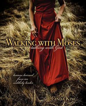 Walking with Moses, Talking with God: Lessons Learned from an Unlikely Leader de Cinda King