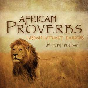 African Proverbs: Wisdom Without Borders de Clint Morgan