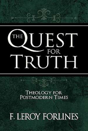 The Quest for Truth: Answering Life's Inescapable Questions de F. Leroy Forlines