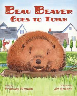 Beau Beaver Goes to Town de Frances Bloxam