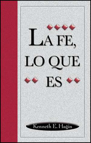 La Fe, Lo Que Es (What Faith Is) de Kenneth E. Hagin