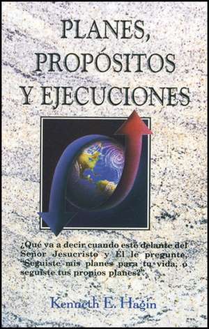 Planes, Propositos y Ejucecuiones (Plans, Purposes, and Pursuits) de Kenneth E. Hagin