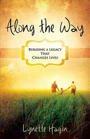 Along the Way: Building a Legacy That Changes Lives de Lynette Hagin