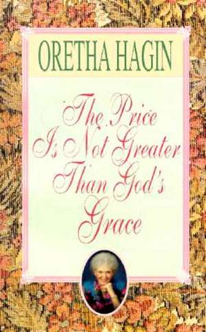 The Price Is Not Greater Than God's Grace de Oretha Hagin