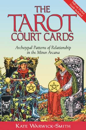 The Tarot Court Cards: Archetypal Patterns of Relationship in the Minor Arcana de Kate Warwick-Smith