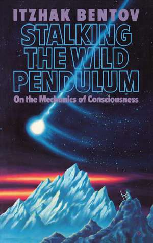 Stalking the Wild Pendulum: On the Mechanics of Consciousness de Itzhak Bentov