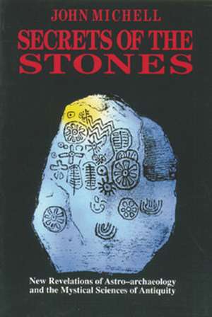 Secrets of the Stones: New Revelations of Astro-Archaeology and the Mystical Sciences of Antiquity de John Michell