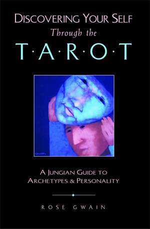 Discovering Your Self Through the Tarot: A Jungian Guide to Archetypes and Personality de Rose Gwain