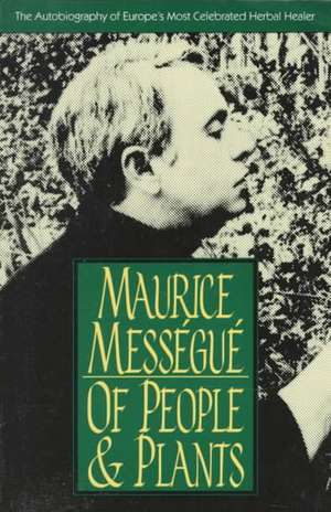 Of People and Plants: The Autobiography of Europe's Most Celebrated Healer de Maurice Mességué