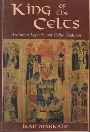 King of the Celts: Arthurian Legends and Celtic Tradition de Jean Markale