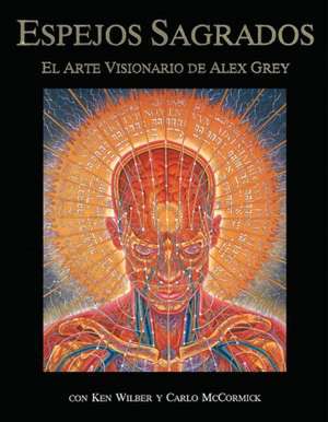 Espejos Sagrados: El Arte Visionario de Alex Grey de Alex Grey