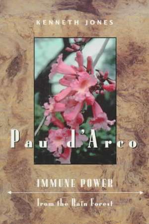 Pau D'Arco: Immune Power from the Rain Forest de Kenneth Jones