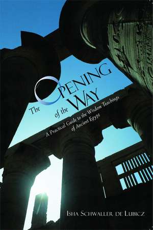 The Opening of the Way: A Practical Guide to the Wisdom Teachings of Ancient Egypt de Isha Schwaller de Lubicz