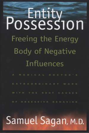 Entity Possession: Freeing the Energy Body of Negative Influences de Samuel Sagan