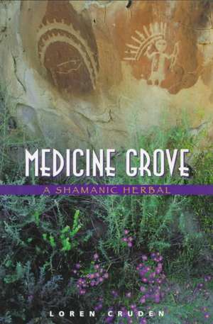 Medicine Grove: A Shamanic Herbal de Loren Cruden