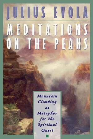 Meditations on the Peaks: Mountain Climbing as Metaphor for the Spiritual Quest de Julius Evola