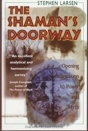 The Shaman's Doorway: Opening Imagination to Power and Myth de Stephen Larsen