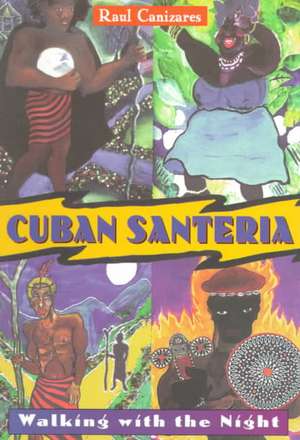 Cuban Santeria: Walking with the Night de Raul Canizares