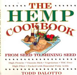 The Hemp Cookbook: From Seed to Shining Seed de Todd Dalotto