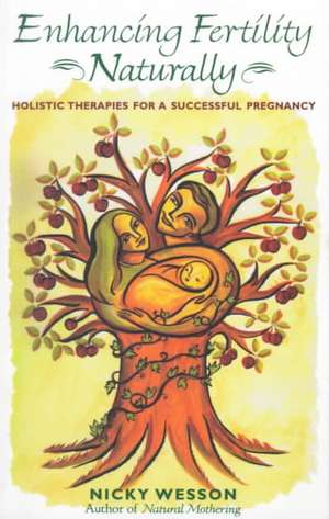 Enhancing Fertility Naturally: Holistic Therapies for a Successful Pregnancy de Nicky Wesson