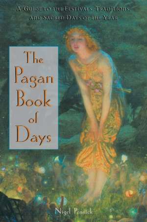 The Pagan Book of Days: A Guide to the Festivals, Traditions, and Sacred Days of the Year de Nigel Pennick