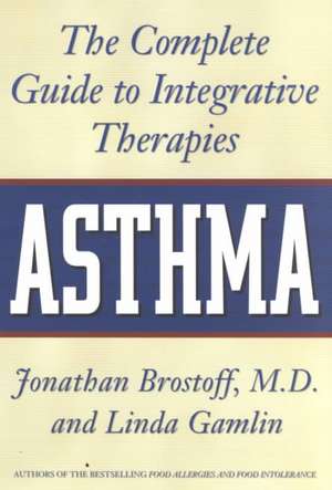 Asthma: The Complete Guide to Integrative Therapies de Jonathan Brostoff