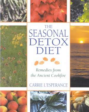 The Seasonal Detox Diet: Remedies from the Ancient Cookfire de Carrie L'Esperance