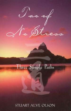 Tao of No Stress: Three Simple Paths de Stuart Alve Olson