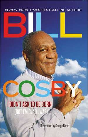 I Didn't Ask to Be Born: (But I'm Glad I Was) de Bill Cosby