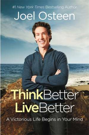 Think Better, Live Better: A Victorious Life Begins in Your Mind de Joel Osteen