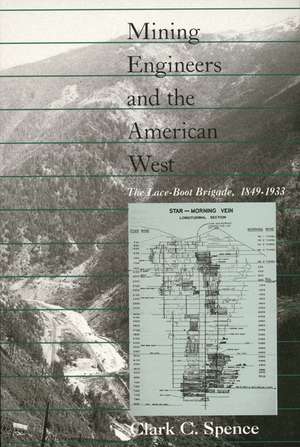 Mining Engineers and the American West: The Lace-Boot Brigarde, 1849-1933 de Clark C. Spence