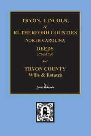 Tryon, Lincoln & Rutherford Counties, North Carolina Deeds, 1769-1786 and Wills of Tryon County, N.C. de Brent Holcomb