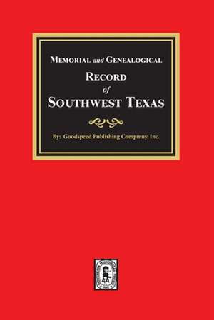 Memorial and Genealogical Record of Southwest Texas de Goodspeed Publishing Company