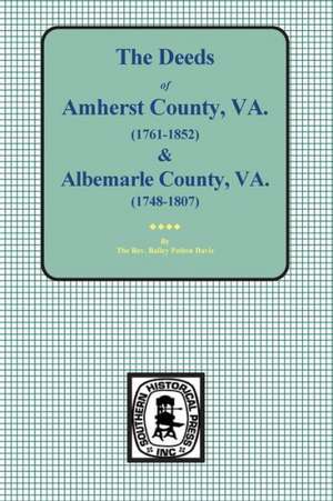 The Deeds of Amherst County, V.A. 1761-1852, Books A-K and Albemarle County, Va., 1748-1807, Books 1-3 de Bailey Fulton Davis