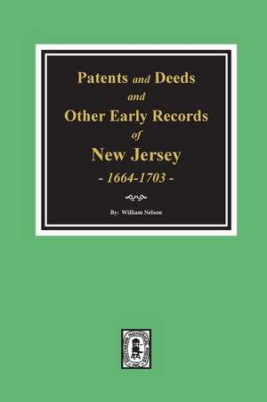 Patents and Deeds and Other Early Records of New Jersey 1664-1703. de William Nelson