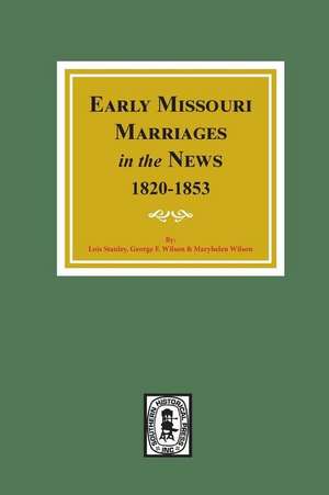 Early Missouri Marriages in the News, 1820-1853. de Lois Stanley