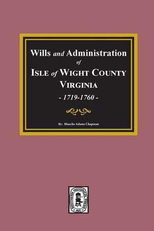 Wills and Administrations of Isle of Wight County, Virginia, 1719-1760. de Blanche Adams Chapman