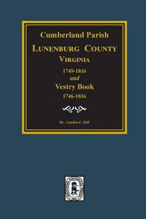 Cumberland Parish, Luneneburg County, Virginia 1749-1816 and Vestry Book 1746-1816. de Landon C Bell