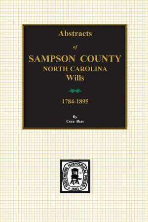 Sampson County, North Carolina Wills, 1784-1895, Abstracts Of. de Bass, Cora