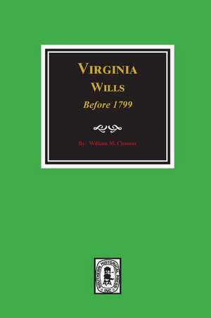 Virginia Wills Before 1799. de William M. Clemens