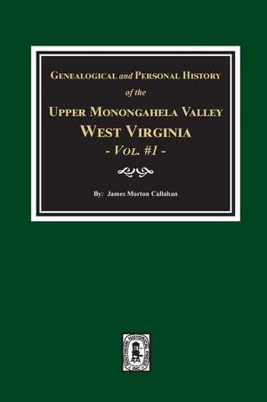 Genealogical and Personal History of Upper Monongahela Valley, West Virginia, Vol. #1 de James Morton Callahan