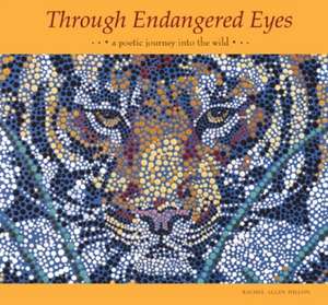 Through Endangered Eyes: A Poetic Journey Into the Wild de Rachel Allen Dillon