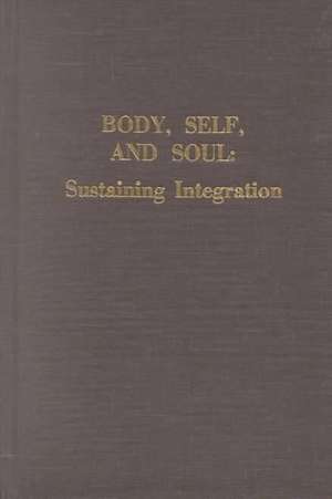 Body, Self, and Soul: Sustaining Integration de Jack Lee Rosenberg