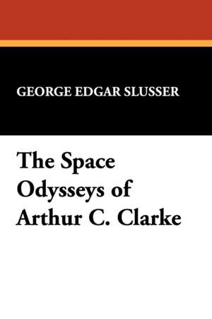 The Space Odysseys of Arthur C. Clarke de George Edgar Slusser