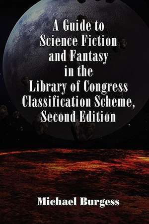 A Guide to Science Fiction and Fantasy in the Library of Congress Classification Scheme, Second Edition de Michael Burgess